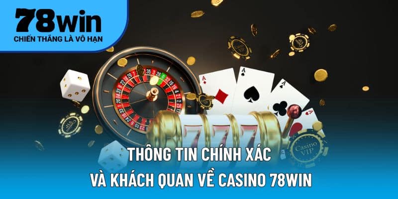Thông tin chính xác và khách quan về casino 78WIN